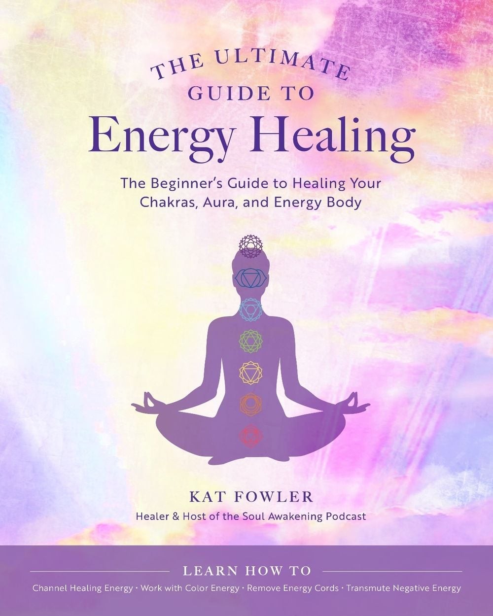 The Ultimate Guide to Energy Healing: The Beginner’s Guide to Healing Your Chakr