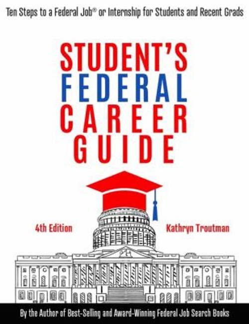 Student’s Federal Career Guide, 4th Edition : Ten Steps to a Fede
