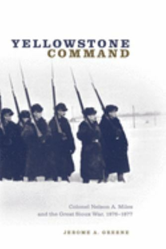 Yellowstone Command: Colonel Nelson A. Miles and the Great Sioux War, 1876–1877,