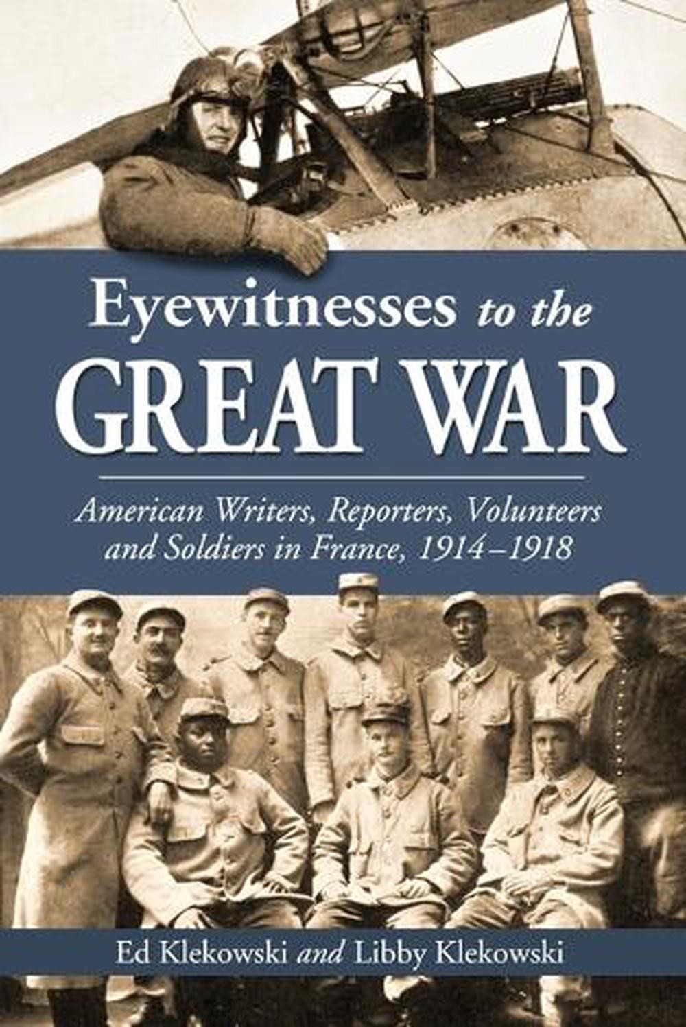 Eyewitnesses to the Great War: American Writers, Reporters, Volunteers and Soldi