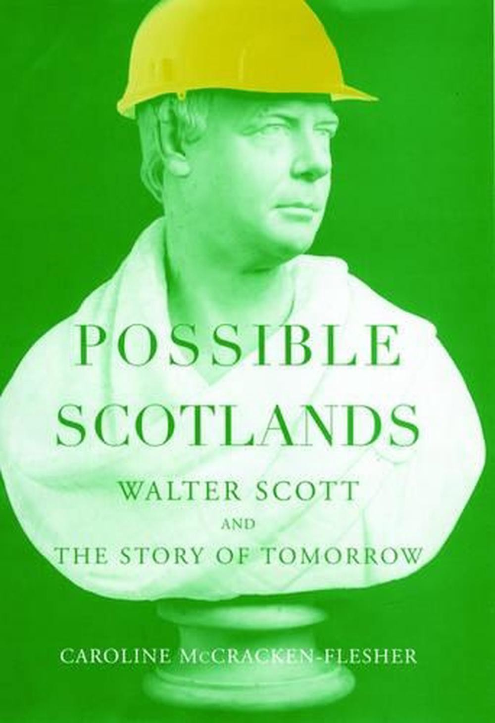 Possible Scotlands: Walter Scott and the Story of Tomorrow by Caroline McCracken