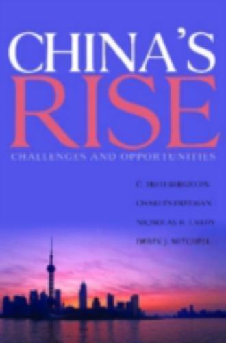 China’s Rise: Challenges and Opportunities Bergsten, C. Fred, Freeman, Charles,