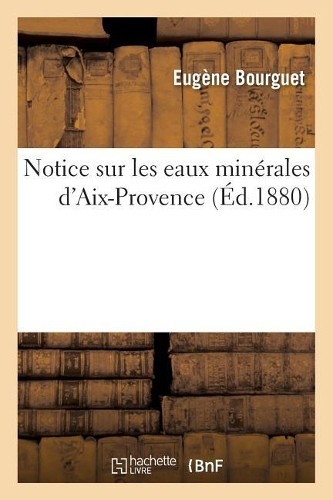 Eugène Bourguet Notice Sur Les Eaux Minérales d’Aix-Prov (Paperback) (UK IMPORT)