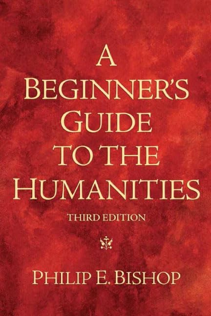 Beginner’s Guide to the Humanities, A by Philip Bishop