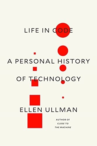 Life in Code: A Personal History of Technology by Ullman, Ellen Hardback Book