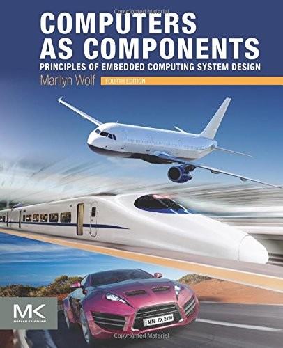 COMPUTERS AS COMPONENTS, FOURTH EDITION: PRINCIPLES OF By Marilyn Wolf