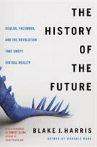 The History of the Future: Oculus, Facebook, and the Revolution That Swept…