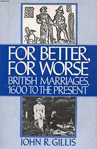 FOR BETTER, FOR WORSE: BRITISH MARRIAGES, 1600 TO THE By John R. Gillis *VG+*