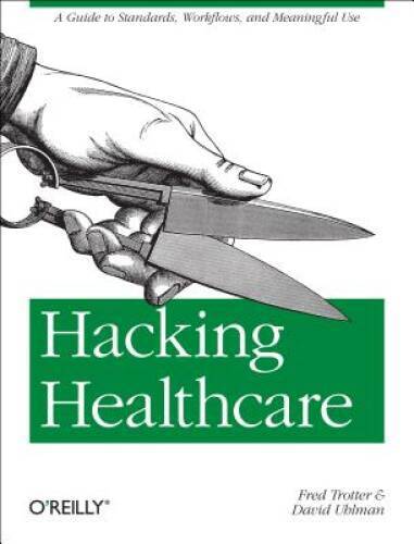 Hacking Healthcare: A Guide to Standards, Workflows, and Meaningful Use – GOOD
