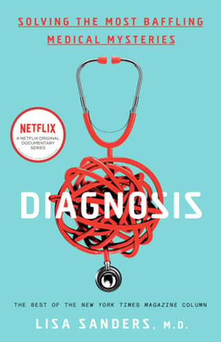 Diagnosis: Solving the Most Baffling Medical Mysteries by Lisa Sanders: New
