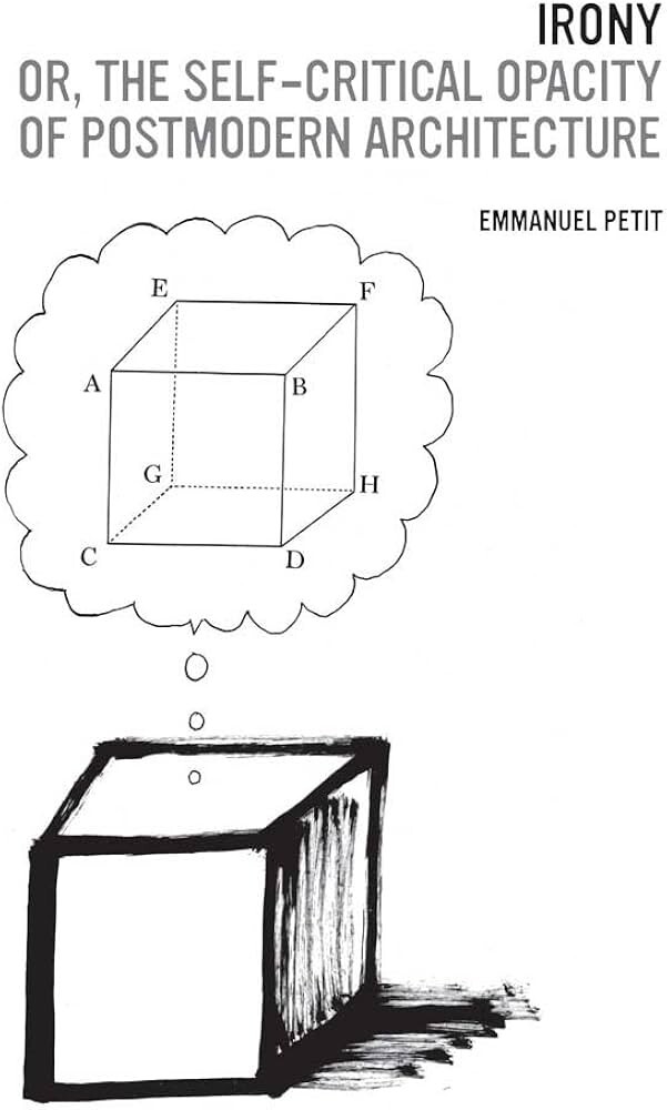 IRONY; OR, THE SELF-CRITICAL OPACITY OF POSTMODERN By Emmanuel J. Petit