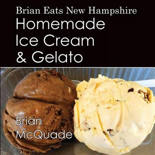 Brian Eats New Hampshire: Homemade Ice Cream and Gelato by Mcquade, Brian, Br…