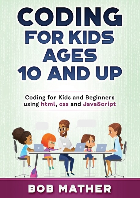 Coding For Kids Ages 10 And Up: Coding For Kids And Beginners Using Html, C…