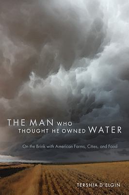Man Who Thought He Owned Water: On the Brink with American Farms, Cities, and…