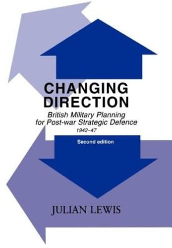 Changing Direction: British Military Planning for Post-war Strategic Defence,
