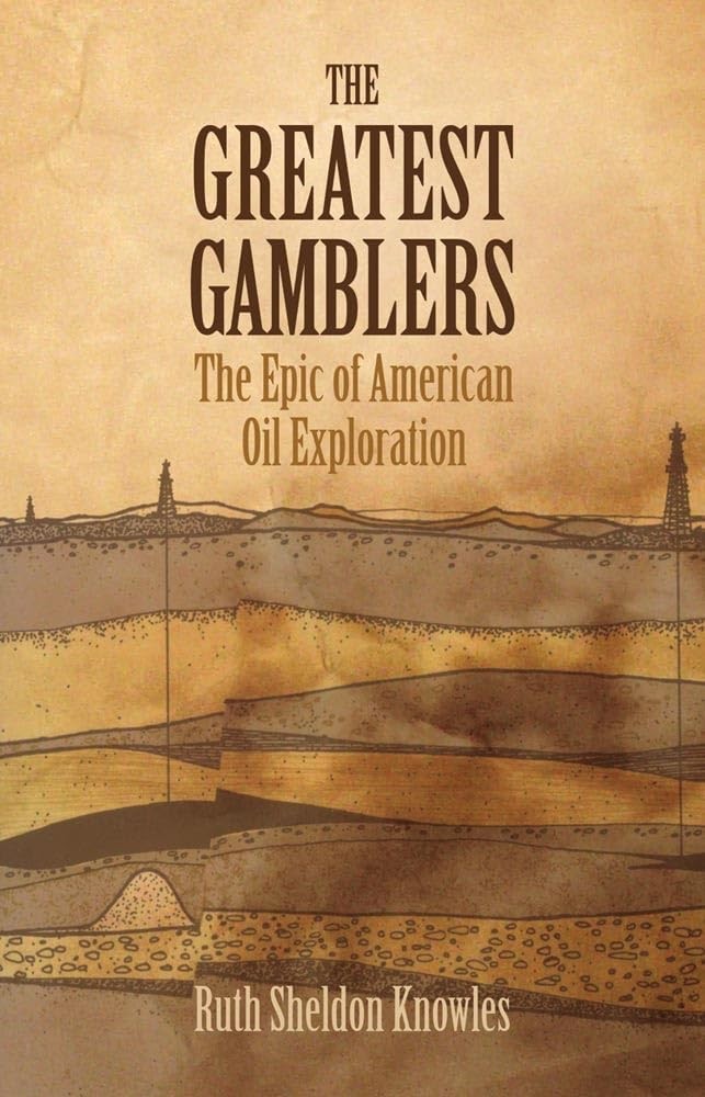 The Greatest Gamblers: The Epic of American Oil Exploration – Knowles, Ruth …
