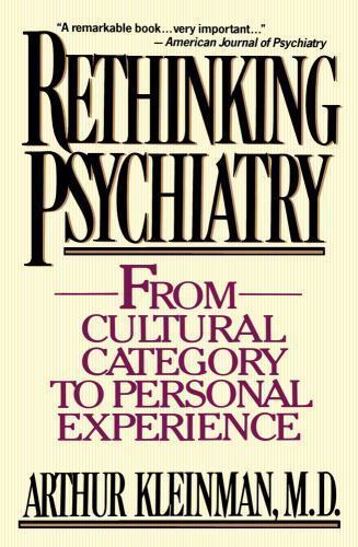 Rethinking Psychiatry: From Cultural Category to Personal Experience by Kleinma