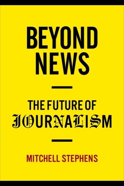 Beyond News : The Future of Journalism, Hardcover by Stephens, Mitchell, Like…