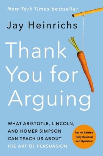 Jay Heinrichs Thank You for Arguing, Fourth Edition (Revised and Upd (Paperback)