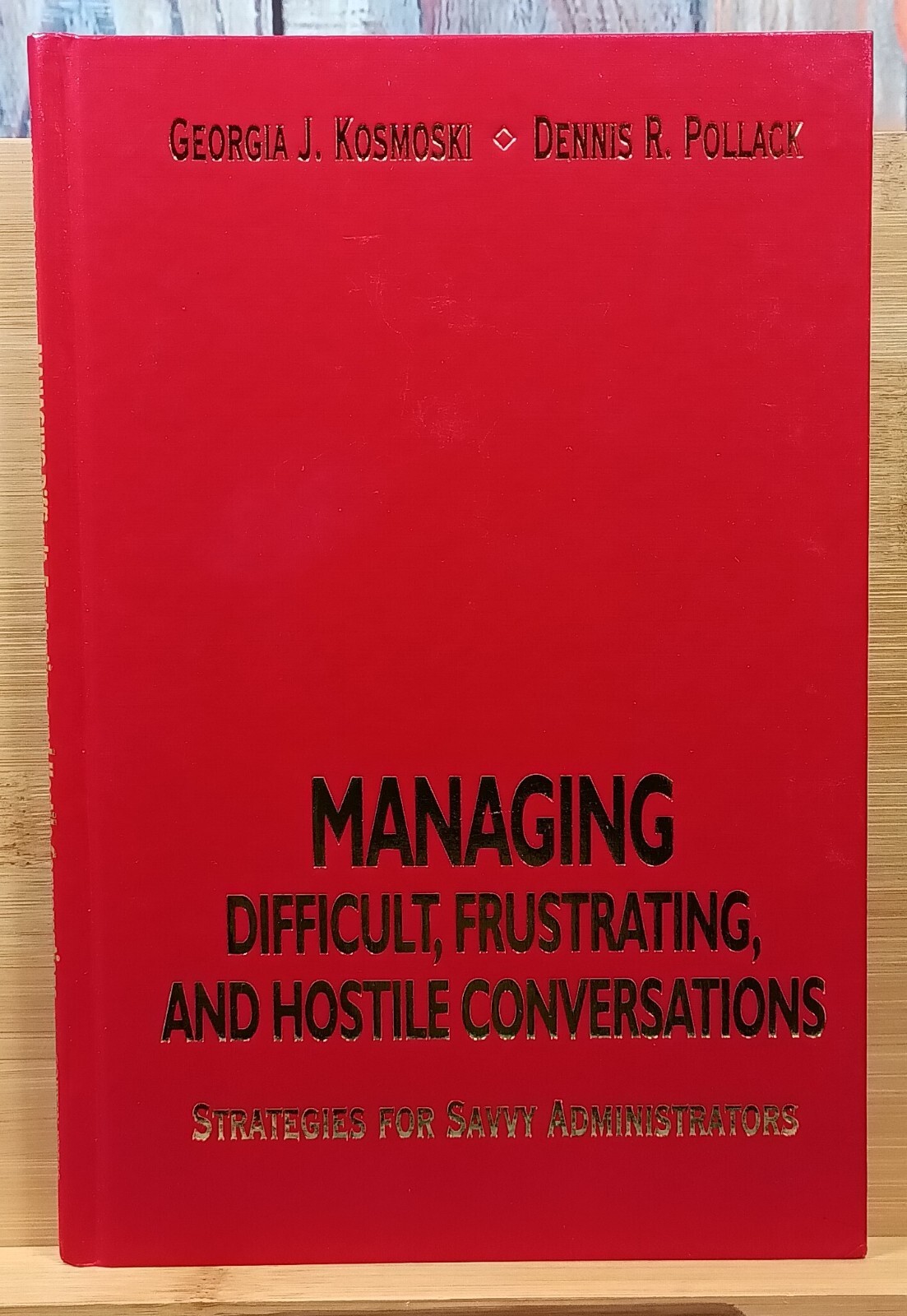 Managing Difficult, Frustrating, and Hostile Conversations by George J. Kosmoski