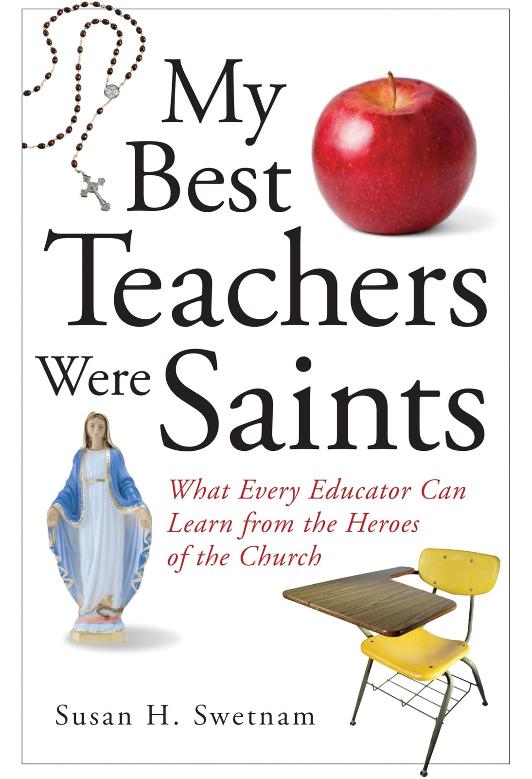 My Best Teachers Were Saints: What Every Educator Can Learn from the Heroes …