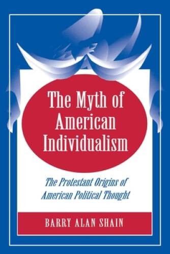 The Myth of American Individualism – Paperback By Shain, Barry Alan – VERY GOOD