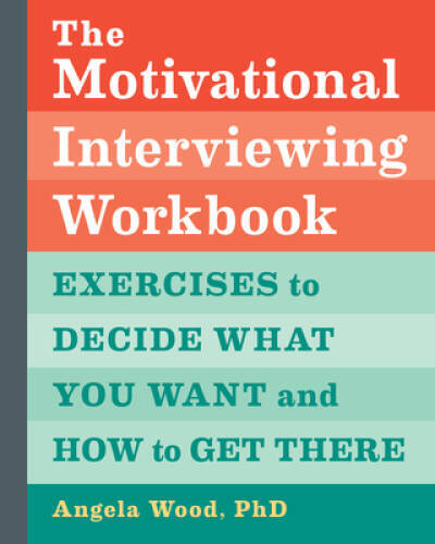 The Motivational Interviewing Workbook: Exercises to Decide What You Want – GOOD