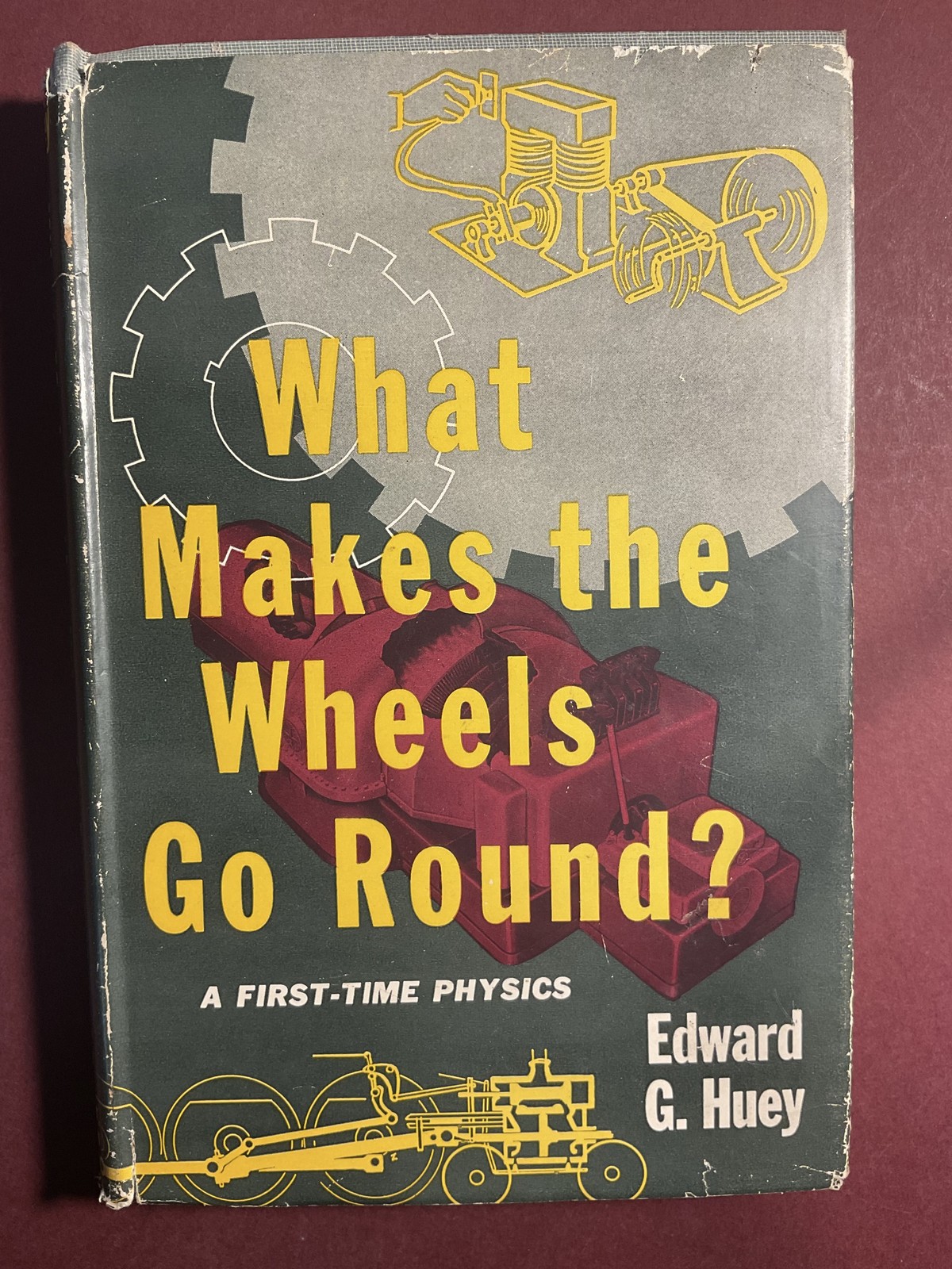 What Makes the Wheels Go Round? A First-Time Physics Edward G. Huey 1952