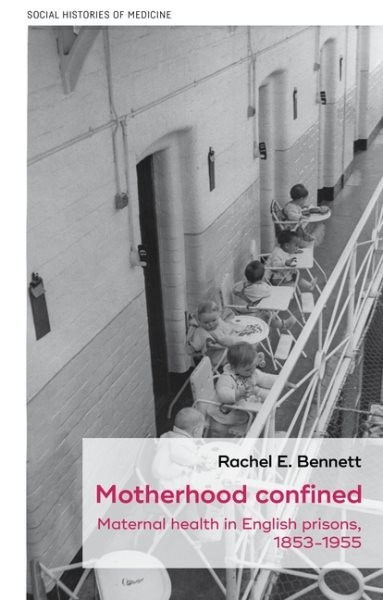 Motherhood Confined : Maternal Health in English Prisons, 1853-1955, Hardcove…