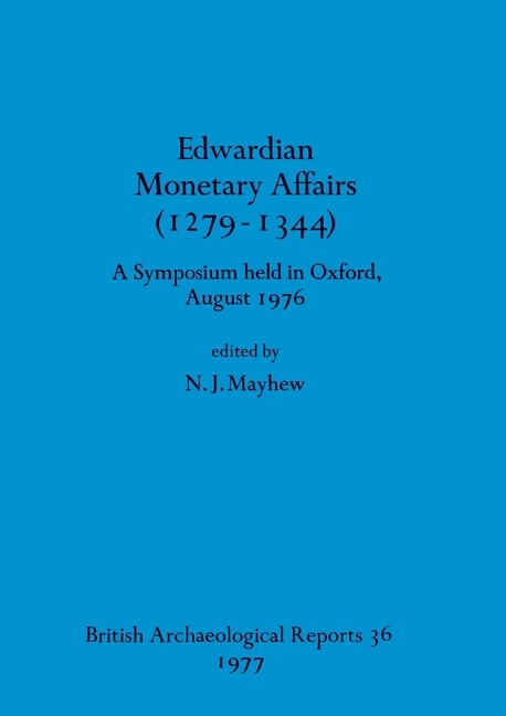 Edwardian Monetary Affairs (1279-1344): A Symposium Held In Oxford August 1…