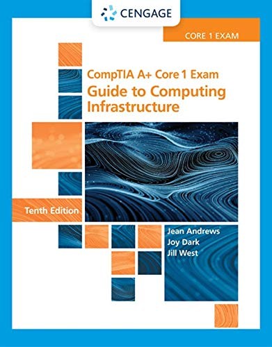 COMPTIA A+ CORE 1 EXAM: GUIDE TO COMPUTING INFRASTRUCTURE By Jean Andrews & Joy