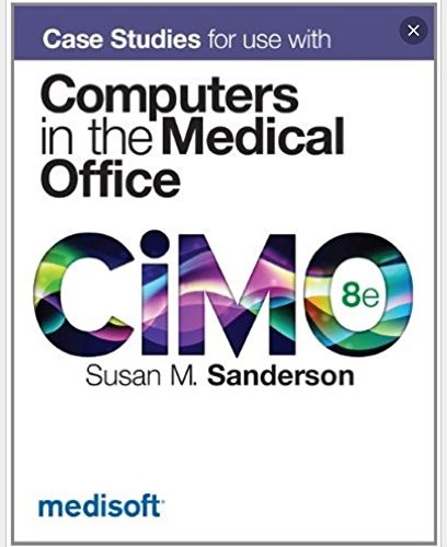 CASE STUDIES FOR USE WITH COMPUTERS IN THE MEDICAL OFFICE By Susan M. Sanderson