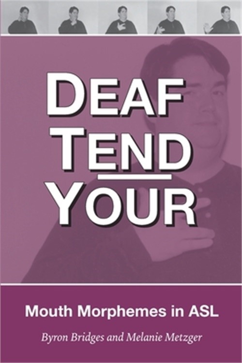 Deaf Tend Your: A Guide to Mouth Morphemes in American Sign Language (Paperback