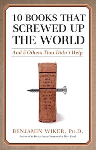 10 Books That Screwed Up the World: And 5 Others That Didn’t Help by Wiker: Used