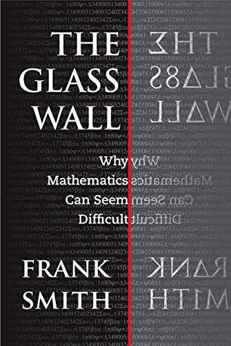 THE GLASS WALL: WHY MATHEMATICS CAN SEEM DIFFICULT By Frank Smith Mint Condition
