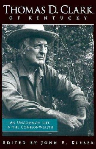 Thomas D. Clark of Kentucky : An Uncommon Life in the Commonwealth, Hardcover…