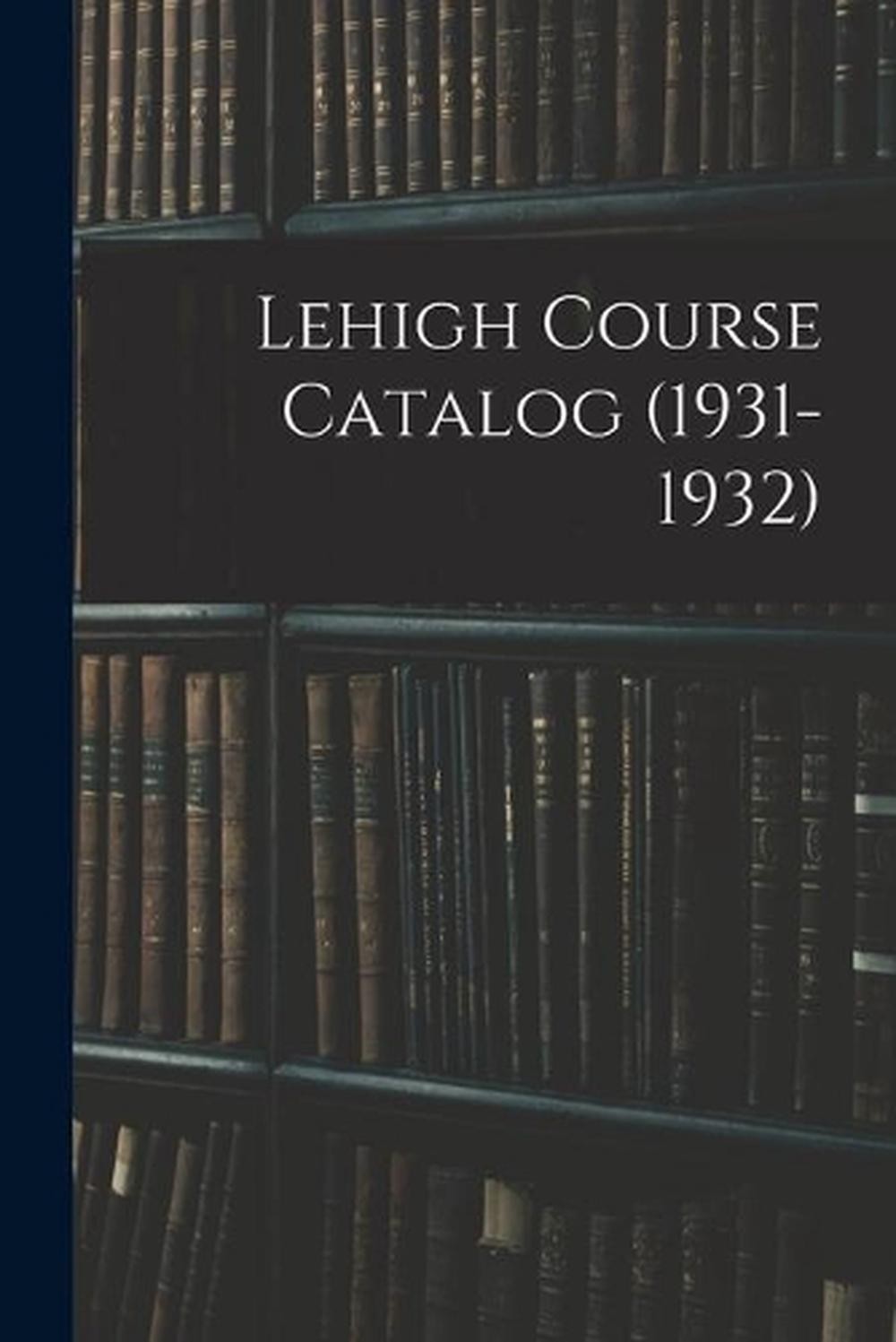 Lehigh Course Catalog (1931-1932) by Anonymous Paperback Book