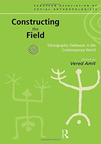 CONSTRUCTING THE FIELD: ETHNOGRAPHIC FIELDWORK IN THE By Vered Amit *Excellent*