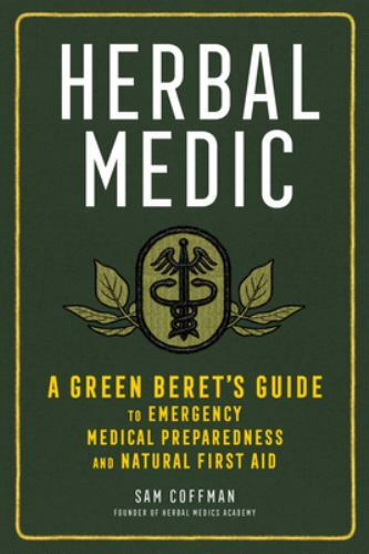 Herbal Medic : A Green Beret’s Guide to Emergency Medical Preparedness and Na…