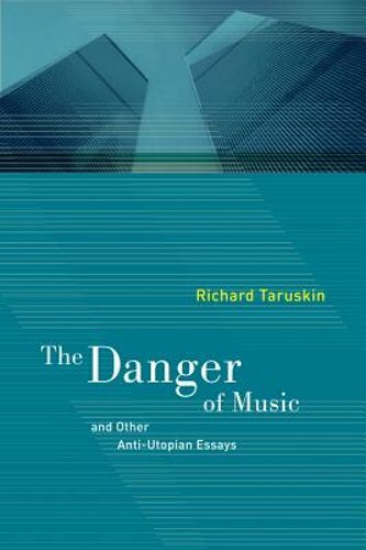 The Danger of Music: And Other Anti-Utopian Essays by Richard Taruskin: New