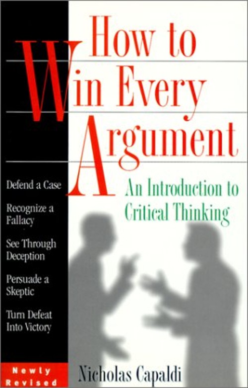 How to Win Every Argument : An Introduction to Critical Thinking