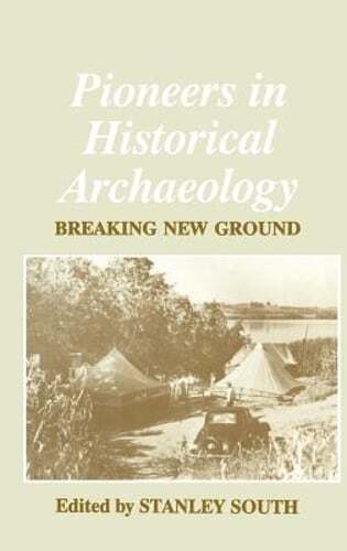 Pioneers in Historical Archaeology: Breaking New Ground by Stanley South: New