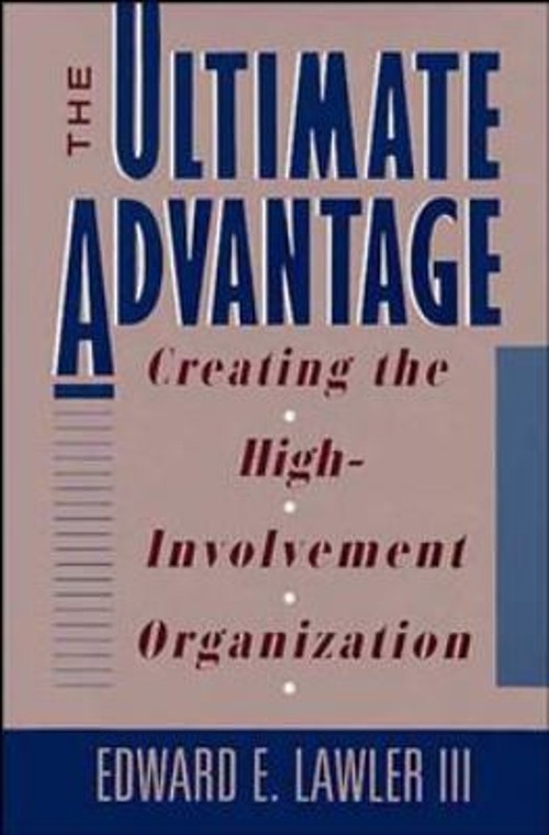 The Ultimate Advantage : Creating the High-Involvement Organizati