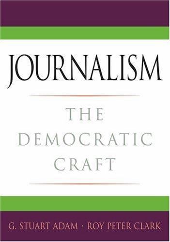 Journalism: The Democratic Craft by Adam, G. Stuart; Clark, Roy Peter