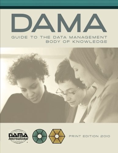 THE DAMA GUIDE TO THE DATA MANAGEMENT BODY OF KNOWLEDGE By Dama International