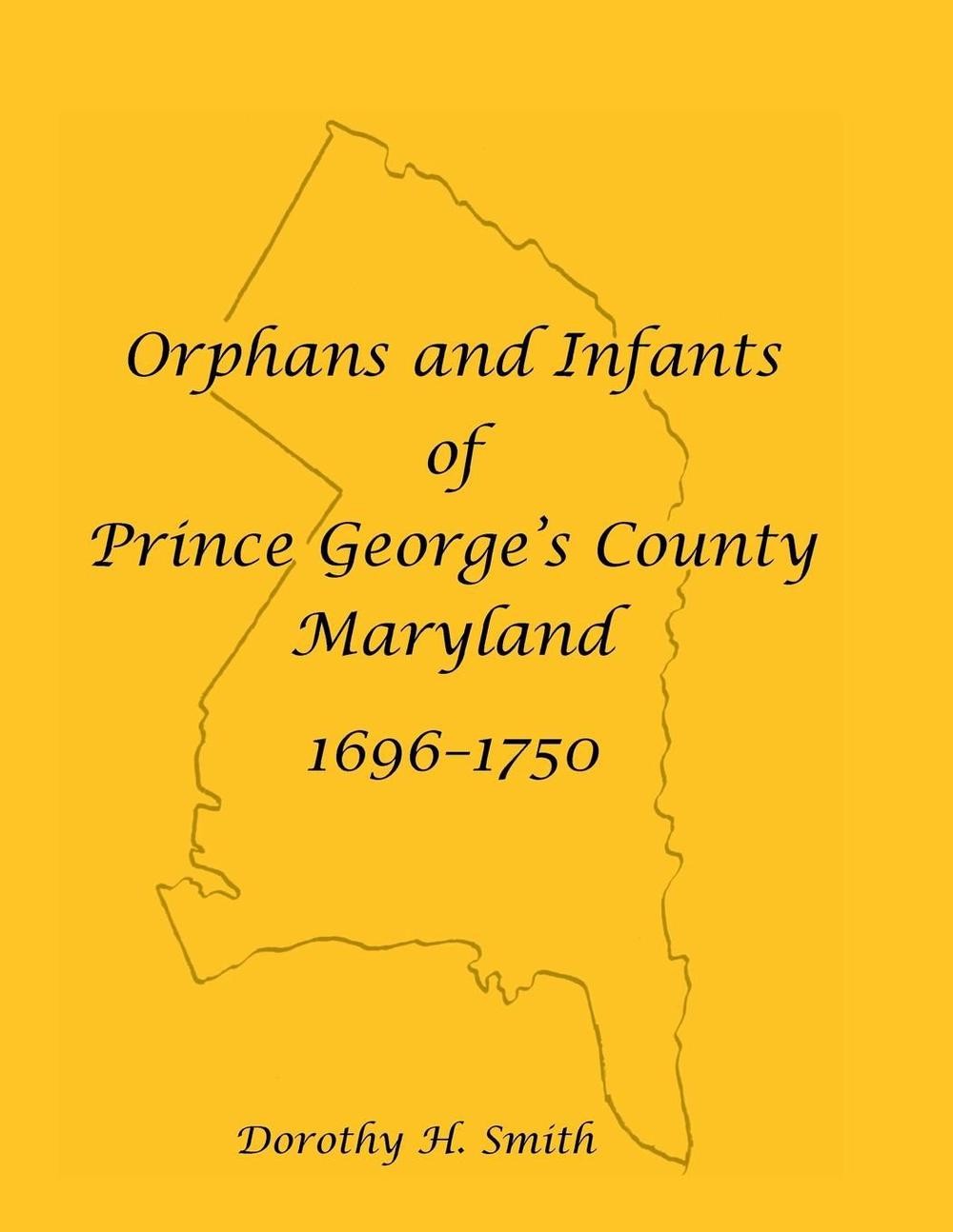 Orphans and Infants of Prince George’s County, Maryland, 1696-1750 by Dorothy H.