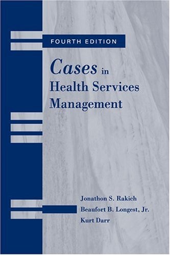 CASES IN HEALTH SERVICES MANAGEMENT By Jonathon S. Rakich & Beaufort B. Longest