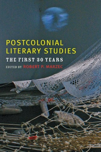 POSTCOLONIAL LITERARY STUDIES: THE FIRST THIRTY YEARS (A By Robert P. Marzec