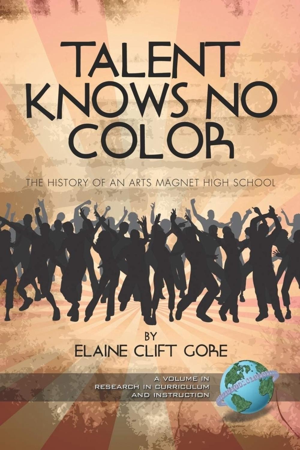 Talent Knows No Color: The History of an Arts Magnet High School by Elaine Clift