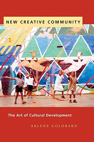 New Creative Community: The Art of Cultural Development by Goldbard, Arlene